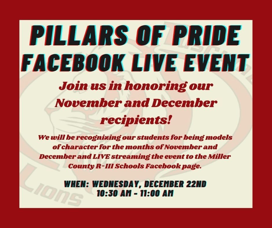 Pillars of Pride Facebook Live Event Join us in honoring our November and December recipients!  We will be recognizing our students for being models of character for the months of November and December and LIVE streaming the event to the Miller County R-III Schools Facebook page. When: Wednesday, December 22nd, 10:30 AM - 11:00 AM