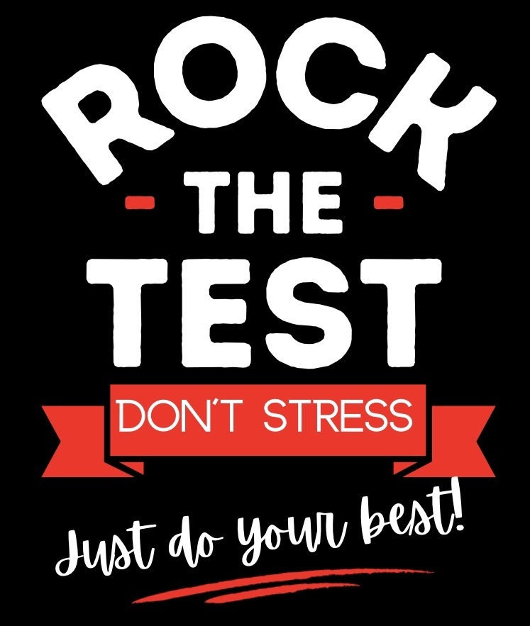 rock the test, don’t stress do your best